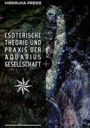 Esoterische Theorie Und Praxis Der Aquarius-Gesellschaft de Alexander Van Verde