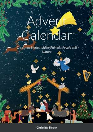 Advent Calendar: Christmas Stories told by Animals, People and Nature de Christina Sieber