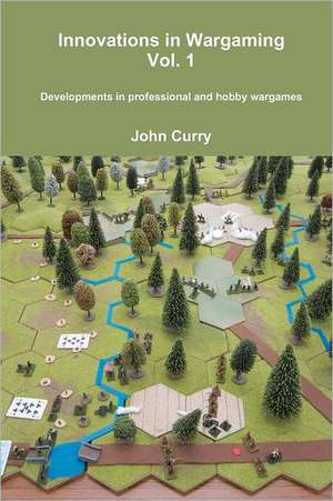 Innovations in Wargaming Vol. 1 Developments in Professional and Hobby Wargames de John Curry