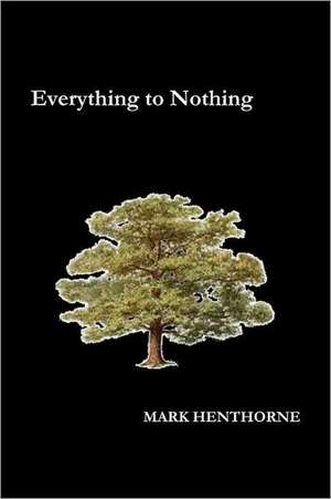 Everything to Nothing de Mark Henthorne