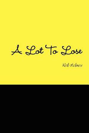 A Lot to Lose de Neil Holmes