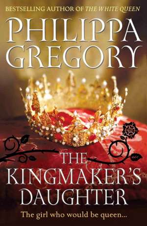 The Kingmaker's Daughter de Philippa Gregory