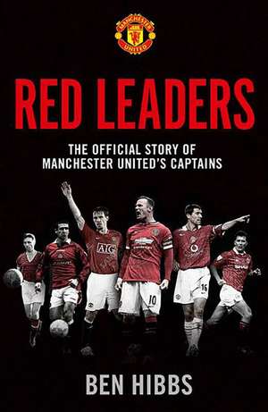 Red Leaders: The Official Story of Manchester United's Captains de Ben Hibbs