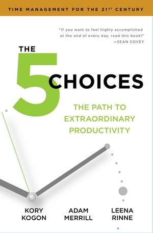 The 5 Choices: The Path to Extraordinary Productivity de Kory Kogon