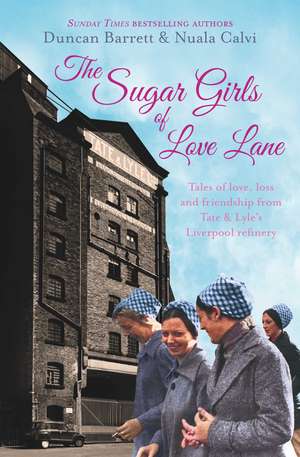 The Sugar Girls of Love Lane: Tales of Love, Loss and Friendship from Tate & Lyle's Liverpool Refinery de Duncan Barrett