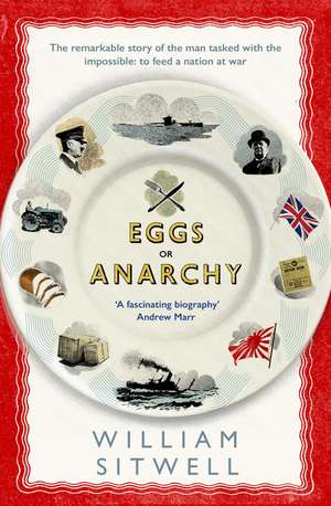 Eggs or Anarchy: The remarkable story of the man tasked with the impossible: to feed a nation at war de William Sitwell