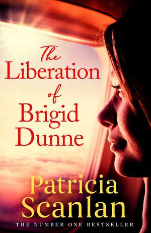 The Liberation of Brigid Dunne: Warmth, wisdom and love on every page - if you treasured Maeve Binchy, read Patricia Scanlan de Patricia Scanlan