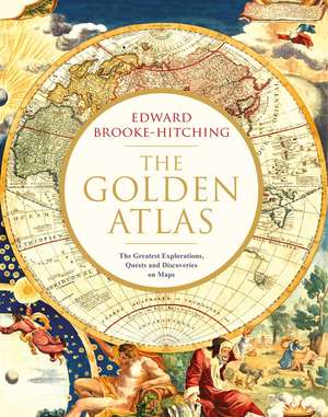 The Golden Atlas: The Greatest Explorations, Quests and Discoveries on Maps de Edward Brooke-Hitching