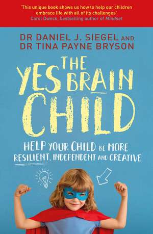 The Yes Brain Child: Help Your Child be More Resilient, Independent and Creative de Dr. Daniel J Siegel