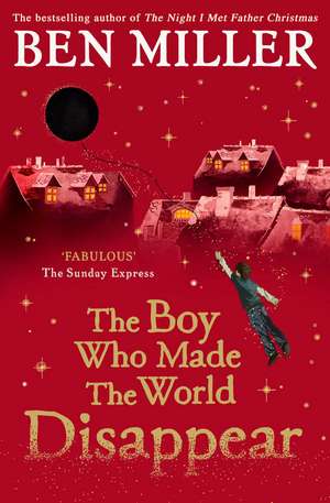 The Boy Who Made the World Disappear: an epic time-travel adventure from the author of smash hit Fairytale de Ben Miller