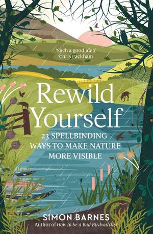 Rewild Yourself: 23 Spellbinding Ways to Make Nature More Visible de Simon Barnes