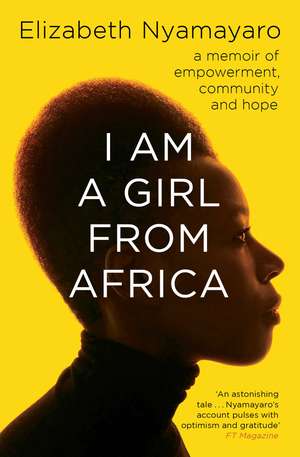 I Am A Girl From Africa: A memoir of empowerment, community and hope de Elizabeth Nyamayaro