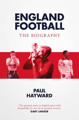 England Football: The Biography: 1872 - 2022 de Paul Hayward