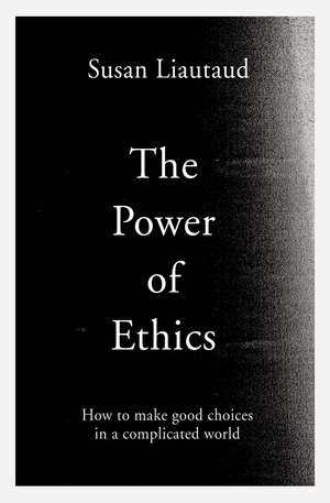 The Power of Ethics: How to Make Good Choices in a Complicated World de Susan Liautaud