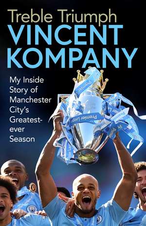 Treble Triumph: My Inside Story of Manchester City's Greatest-ever Season de Vincent Kompany