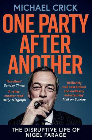 One Party After Another: The Disruptive Life of Nigel Farage de Michael Crick