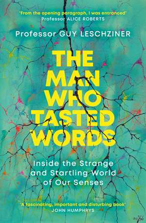 The Man Who Tasted Words: Inside the Strange and Startling World of Our Senses de Dr Guy Leschziner