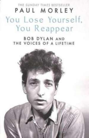 You Lose Yourself You Reappear: The Many Voices of Bob Dylan de Paul Morley