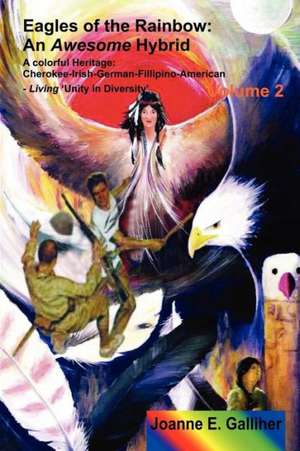 Eagles of the Rainbow Volume II (Two): Cherokee, Irish, German, Filipino & American de Joanne Galliher