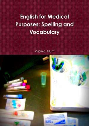 English for Medical Purposes: Spelling and Vocabulary de Virginia Allum