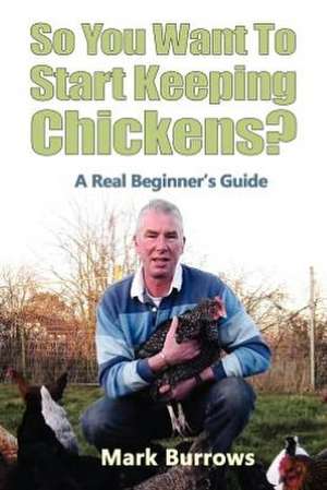 So You Want to Start Keeping Chickens? de Mark Burrows