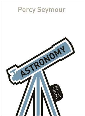 Astronomy: All That Matters de Percy Seymour