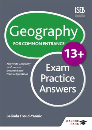 Geography for Common Entrance 13+ Exam Practice Answers de Belinda Froud-Yannic