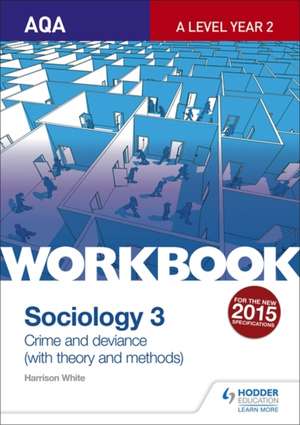 AQA Sociology for A Level Workbook 3: Crime and Deviance with Theory de Harrison White