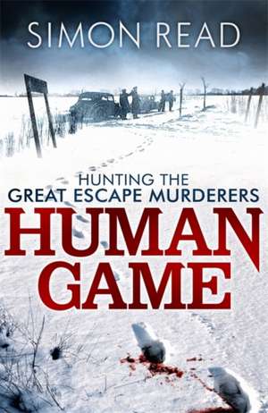 Human Game: Hunting the Great Escape Murderers de Simon Read