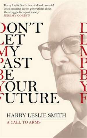 Don't Let My Past Be Your Future de Harry Leslie Smith