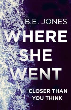 Where She Went: An utterly gripping psychological thriller with a killer twist de B. E. Jones