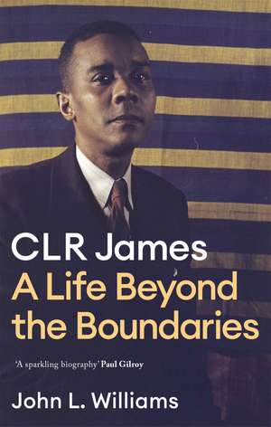 CLR James: A Life Beyond the Boundaries de John L Williams