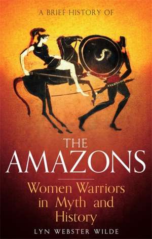 A Brief History of the Amazons de Lyn Webster Wilde