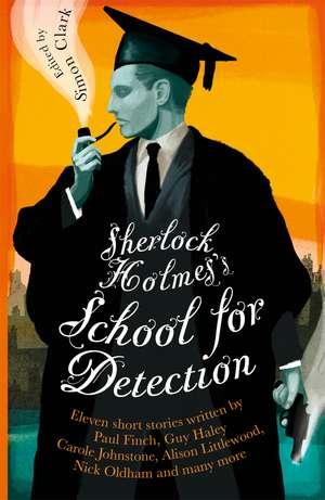 Sherlock Holmes's School for Detection: 11 New Adventures and Intrigues de Simon Clark