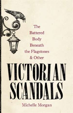 The Battered Body Beneath the Flagstones, and Other Victorian Scandals de Michelle Morgan