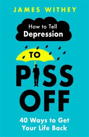 How To Tell Depression to Piss Off de James Withey