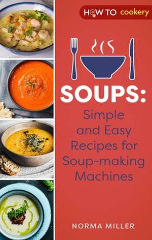 Soups: Simple and Easy Recipes for Soup-making Machines de Norma Miller