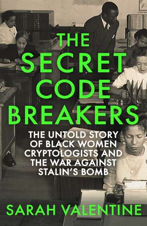 The Secret Codebreakers: The Untold Story of Black Women Cryptologists and the War Against Stalin’s Bomb de Sarah Valentine
