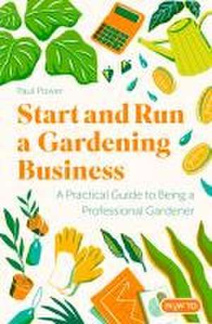 Start and Run a Gardening Business, 5th Edition de Paul Power