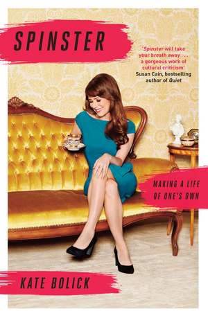 Spinster: Making a Life of One's Own de Kate Bolick