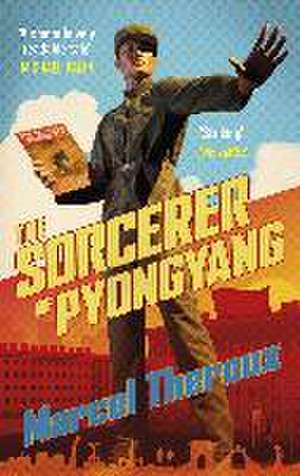 The Sorcerer of Pyongyang de Marcel Theroux