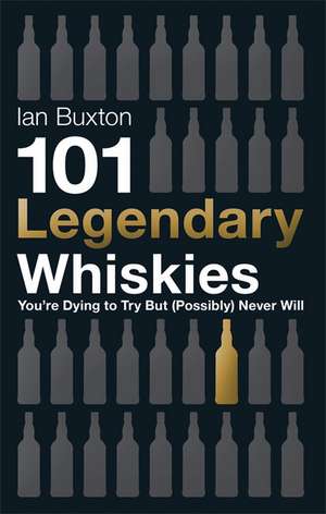 101 Legendary Whiskies You're Dying to Try But (Possibly) Never Will de Ian Buxton