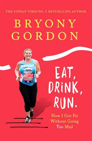 Eat, Drink, Run. de Bryony Gordon