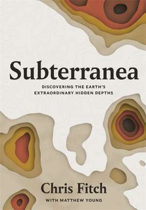 Subterranea: Discovering the Earth's Extraordinary Hidden Depths de Chris Fitch