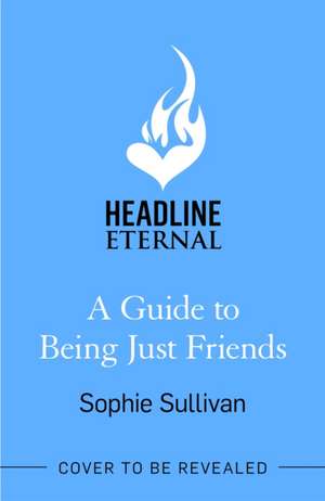 A Guide to Being Just Friends de Sophie Sullivan