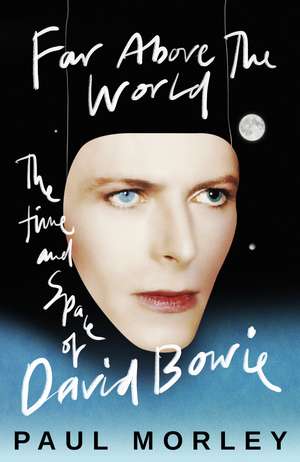Far Above The World: 'Magical and inspired, like Bowie himself' Jonny Marr de Paul Morley
