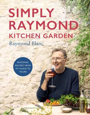 Simply Raymond Kitchen Garden de Raymond Blanc