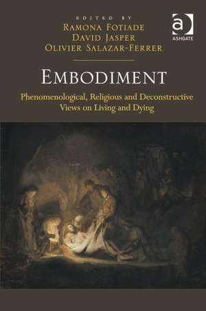 Embodiment: Phenomenological, Religious and Deconstructive Views on Living and Dying de Ramona Fotiade