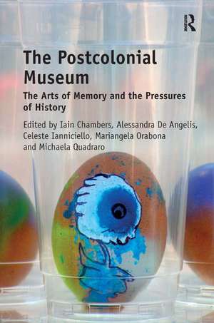 The Postcolonial Museum: The Arts of Memory and the Pressures of History de Iain Chambers