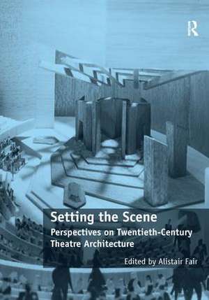 Setting the Scene: Perspectives on Twentieth-Century Theatre Architecture de Alistair Fair